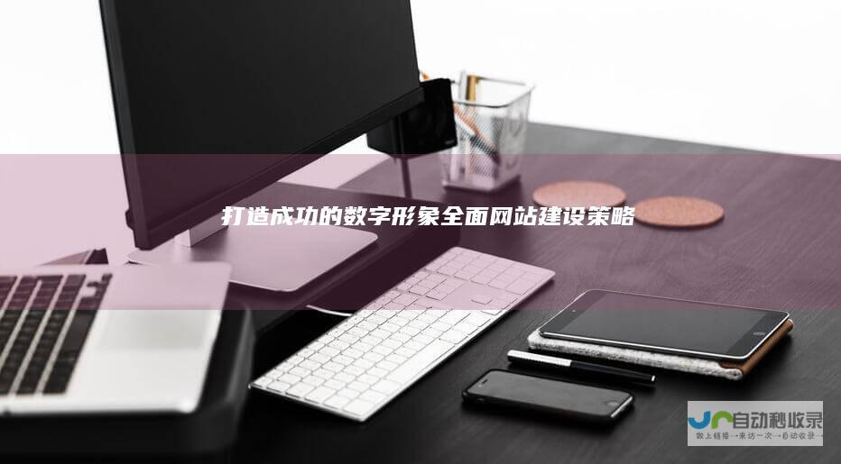 打造成功的数字形象：全面网站建设策略